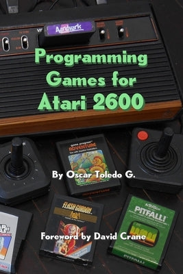 Programming Games for Atari 2600 by Toledo Gutierrez, Oscar