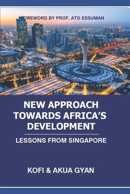 New Approach Towards Africa's Development: Lessons from Singapore by Gyan, Akua