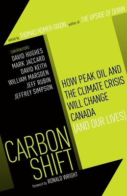 Carbon Shift: How Peak Oil and the Climate Crisis Will Change Canada (and Our Lives) by Homer-Dixon, Thomas