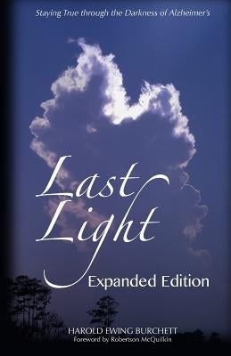 Last Light: Staying True through the Darkness of Alzheimer's by Burchett, Harold Ewing