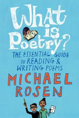 What Is Poetry?: The Essential Guide to Reading and Writing Poems by Rosen, Michael