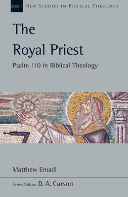 The Royal Priest: Psalm 110 in Biblical Theology by Emadi, Matthew H.