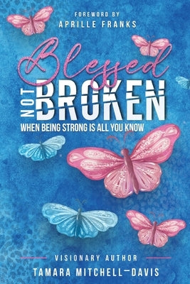 Blessed Not Broken: When Being Strong Is All You Know by Mitchell-Davis, Tamara