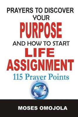 Prayers to Discover Your Purpose and How to Start Life Assignment by Omojola, Moses