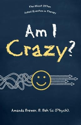 Am I Crazy?: The Most Often Asked Question in Therapy by Brewer B. Beh Sc Phych, Amanda