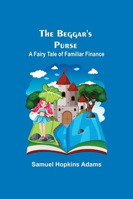 The Beggar's Purse: A Fairy Tale of Familiar Finance by Hopkins Adams, Samuel