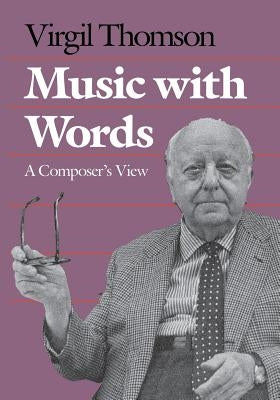 Music with Words: A Composers View by Thomson, Virgil