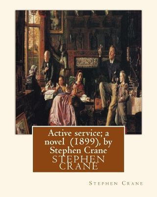 Active service; a novel (1899), by Stephen Crane by Crane, Stephen