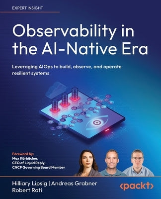 Observability in the AI-Native Era: Leveraging AIOps to build, observe, and operate resilient systems by Lipsig, Hilliary