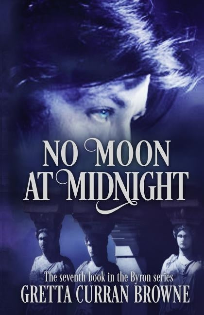 No Moon at Midnight: (A Stand-Alone Biographical Novel )-- and Book 7 of the concluding story of the Lord Byron Series) by Browne, Gretta Curran