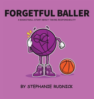 Forgetful Baller: A Basketball Story About Taking Responsibility by Rudnick, Stephanie