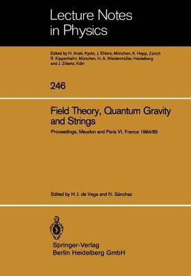 Field Theory, Quantum Gravity and Strings: Proceedings of a Seminar Series Held at Daphe, Observatoire de Meudon, and Lpthe, Université Pierre Et Mari by Vega, H. J. De