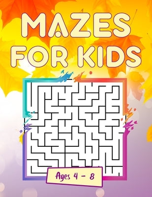 Maze For Kids Age 4-8: Grate Developing Problem Solving Skill, Totally Awesome Maze And Activity Books presents for Boys & Girls, Fun and Cha by Press, S. R. Creative