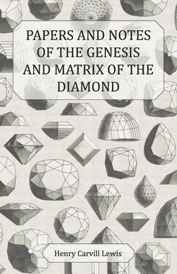 Papers and Notes of the Genesis and Matrix of the Diamond by Lewis, Henry Carvill