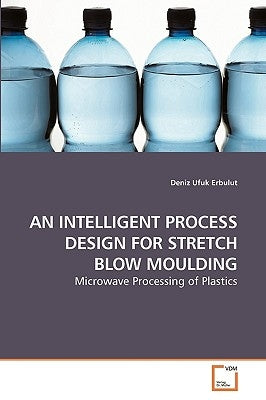 An Intelligent Process Design for Stretch Blow Moulding by Erbulut, Deniz Ufuk