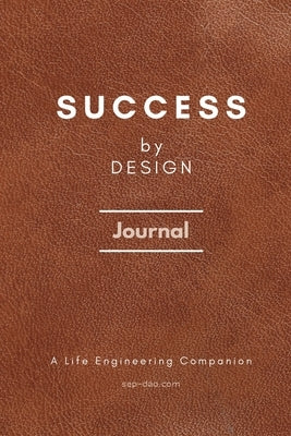 Success by Design Journal: A Life Engineering Companion: A Life Engineering Companion Cover: Success by Design Journal: A Life Engineering Compan by Brown, E. D.