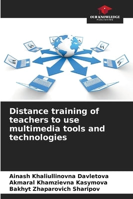 Distance training of teachers to use multimedia tools and technologies by Davletova, Ainash Khaliullinovna
