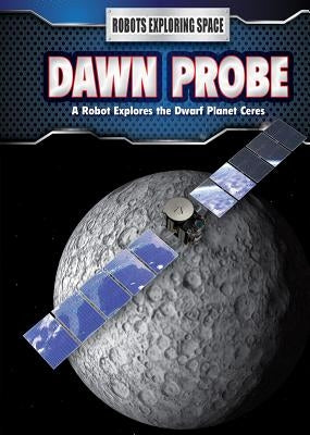 Dawn Probe: A Robot Explores the Dwarf Planet Ceres by Bow, James