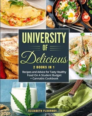 University of Delicious: Recipes and Advice for Tasty Healthy Food On A Student Budget + Cannabis Cookbook by Flournoy, Elizabeth