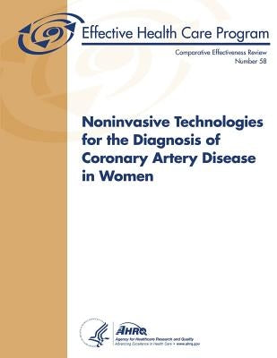 Noninvasive Technologies for the Diagnosis of Coronary Artery Disease in Women: Comparative Effectiveness Review Number 58 by And Quality, Agency for Healthcare Resea