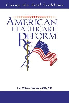 American Healthcare Reform: Fixing the Real Problems by Ferguson, Earl Wilson