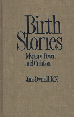 Birth Stories: Mystery, Power, and Creation by Dwinell, Jane