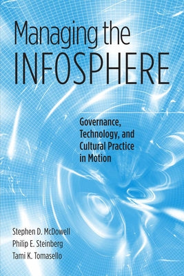 Managing the Infosphere: Governance, Technology, and Cultural Practice in Motion by McDowell, Stephen D.
