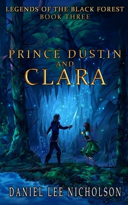 Prince Dustin and Clara: Legends of the Black Forest (Book Three) by Nicholson, Daniel Lee