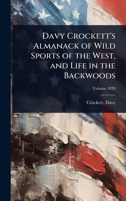 Davy Crockett's Almanack of Wild Sports of the West, and Life in the Backwoods by Crockett, David