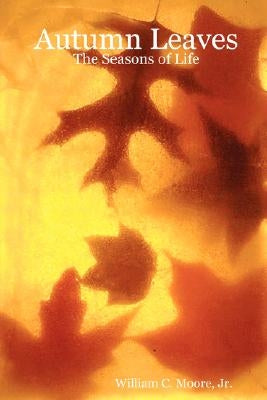 Autumn Leaves: The Seasons of Life by Moore, William C., Jr.