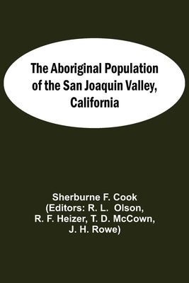 The Aboriginal Population Of The San Joaquin Valley, California by F. Cook, Sherburne