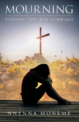 Mourning: Finding the Way Forward by Moneme, Nnenna