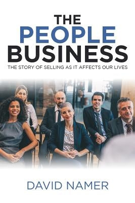 The People Business: The Story of Selling as It Affects Our Lives by Namer, David