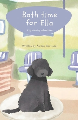 Bath time for Ella: A grooming adventure by Martinez, Aarika