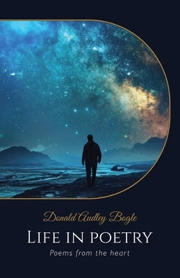 Life in Poetry, Poems from the heart by Bogle, Donald Audley