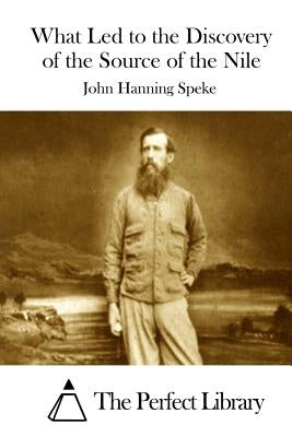 What Led to the Discovery of the Source of the Nile by The Perfect Library
