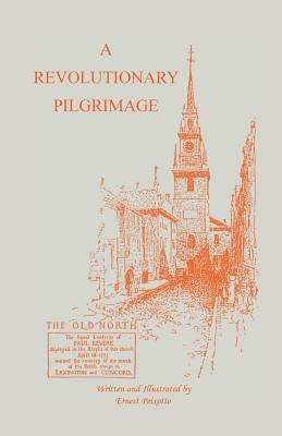 The Revolutionary Pilgrimage, Being an Account of a Series of Visits to Battlegrounds, and Other Places Made Memorable by the War of the Revolution by Peixotto, Ernest