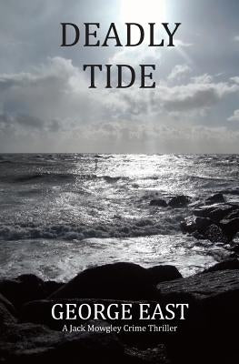Deadly Tide: A Jack Mowgley Crime Thriller by East, George