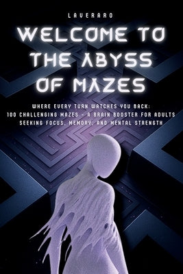 Welcome to the Abyss of Mazes: Where Every Turn Watches You Back: 100 Challenging Mazes - A Brain Booster for Adults Seeking Focus, Memory, and Mental by Ro, Lavera