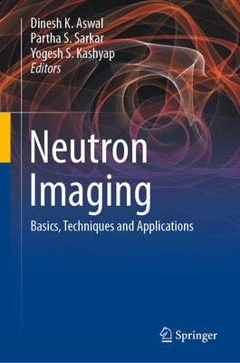 Neutron Imaging: Basics, Techniques and Applications by Aswal, Dinesh K.