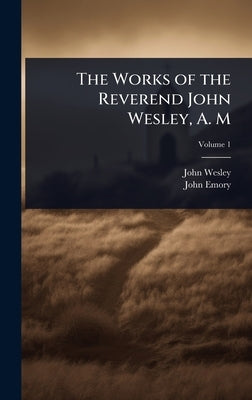 The Works of the Reverend John Wesley, A. M by Wesley, John