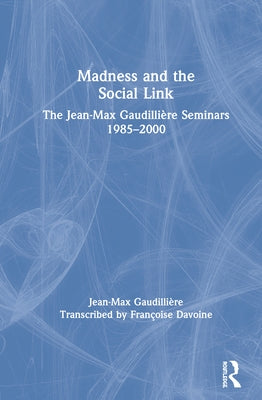 Madness and the Social Link: The Jean-Max Gaudillière Seminars 1985 - 2000 by Gaudillière, Jean Max