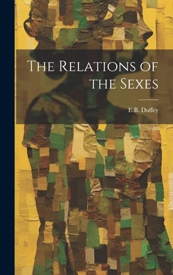 The Relations of the Sexes by Duffey, E. B. D. 1898