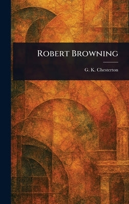 Robert Browning by Chesterton, G. K.