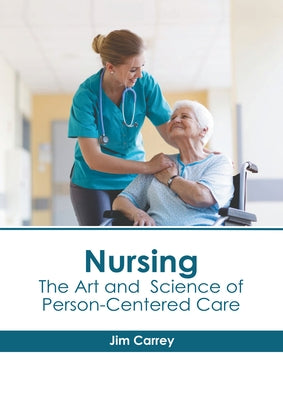 Nursing: The Art and Science of Person-Centered Care by Carrey, Jim