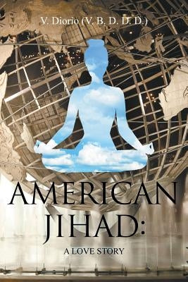 American Jihad: A Love Story by Diorio (V B. D. D. D. )., V.