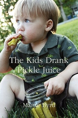 The Kids Drank Pickle Juice by Byrd, Martie