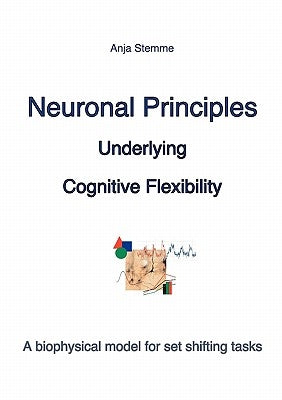 Neuronal principles underlying cognitive flexibility: A biophysical model for set shifting tasks by Stemme, Anja
