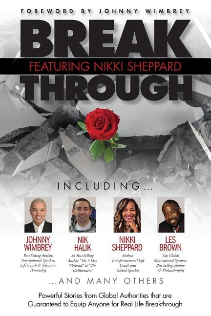 Break Through Featuring Nikki Sheppard: Powerful Stories from Global Authorities that are Guaranteed to Equip Anyone for Real Life Breakthroughs by Sheppard, Nikki