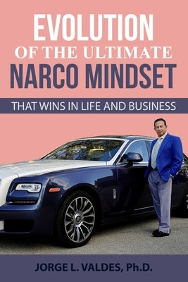 The Ultimate Narco Mind Set: That Wins in Life and Business by Valdes Phd, Jorge L.